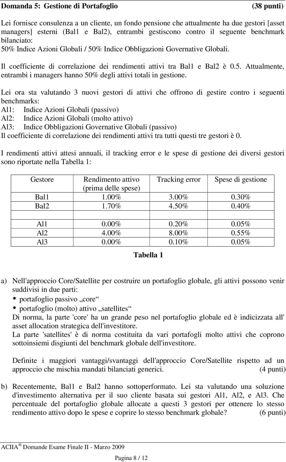 Lei ora sa valuando 3 nuovi gesori di aivi che offrono di gesire conro i segueni benchmarks: Al1: Indice Azioni Globali (passivo) Al2: Indice Azioni Globali (molo aivo) Al3: Indice Obbligazioni