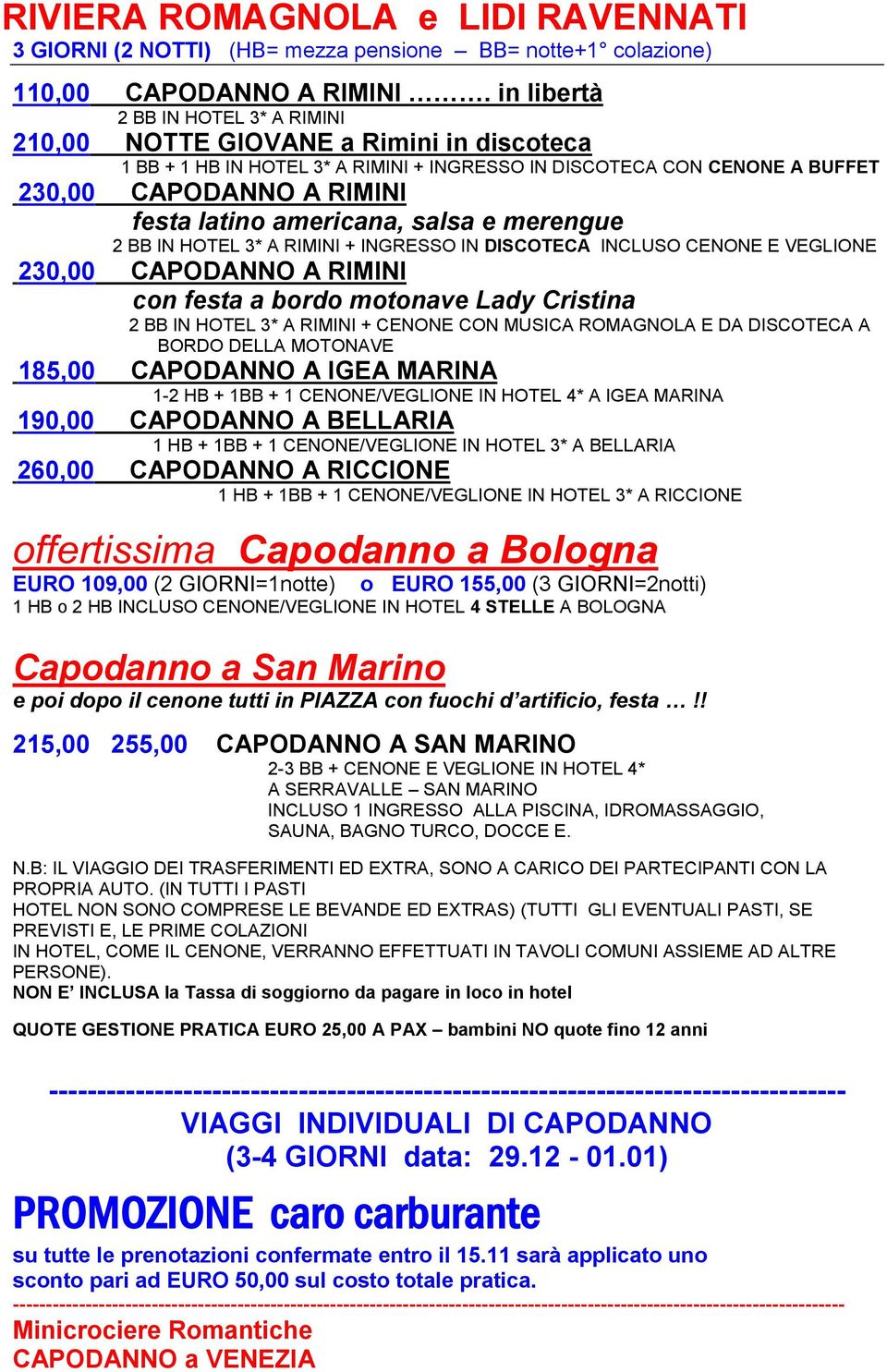 americana, salsa e merengue 2 BB IN HOTEL 3* A RIMINI + INGRESSO IN DISCOTECA INCLUSO CENONE E VEGLIONE 230,00 CAPODANNO A RIMINI con festa a bordo motonave Lady Cristina 2 BB IN HOTEL 3* A RIMINI +