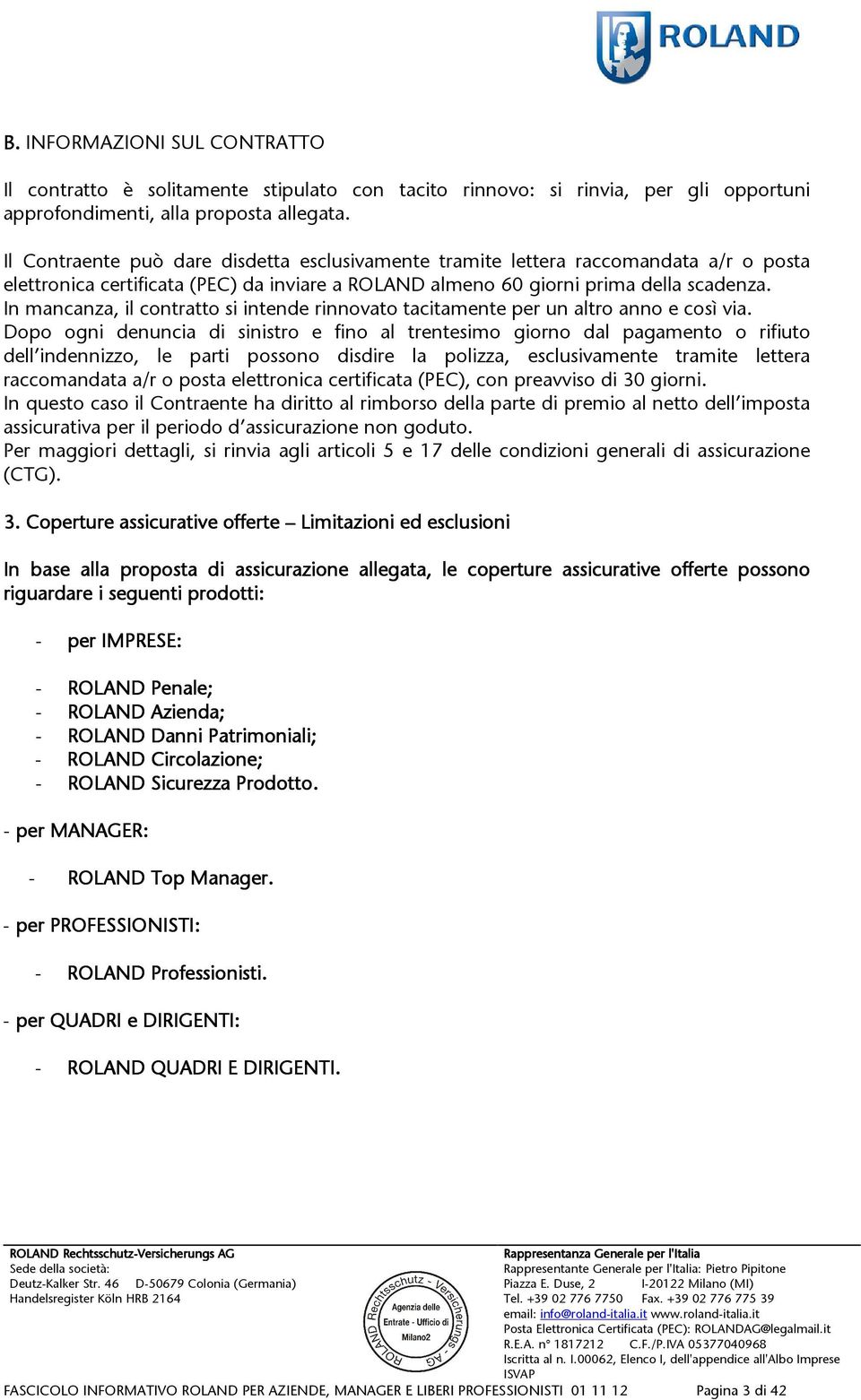 In mancanza, il contratto si intende rinnovato tacitamente per un altro anno e così via.