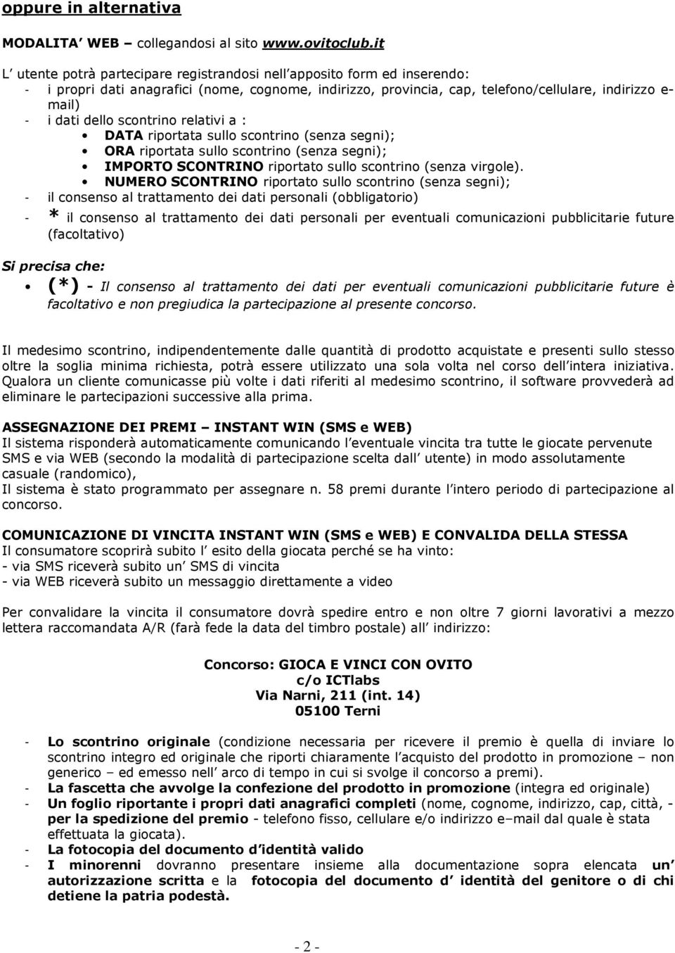 dello scontrino relativi a : DATA riportata sullo scontrino (senza segni); ORA riportata sullo scontrino (senza segni); IMPORTO SCONTRINO riportato sullo scontrino (senza virgole).