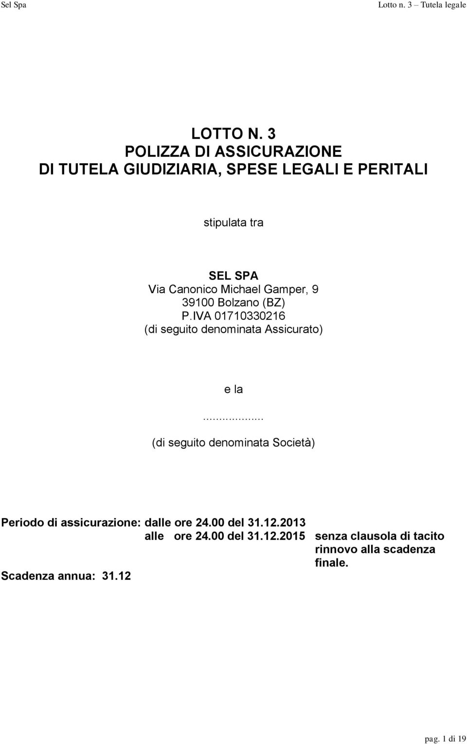 Canonico Michael Gamper, 9 39100 Bolzano (BZ) P.IVA 01710330216 (di seguito denominata Assicurato) e la.