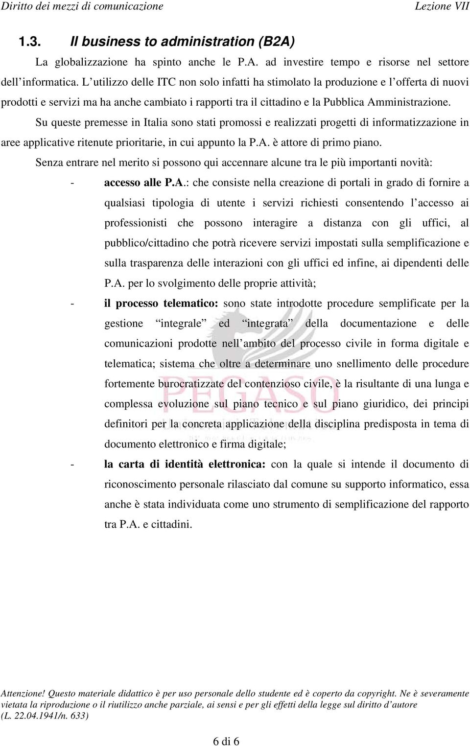 Su queste premesse in Italia sono stati promossi e realizzati progetti di informatizzazione in aree applicative ritenute prioritarie, in cui appunto la P.A. è attore di primo piano.