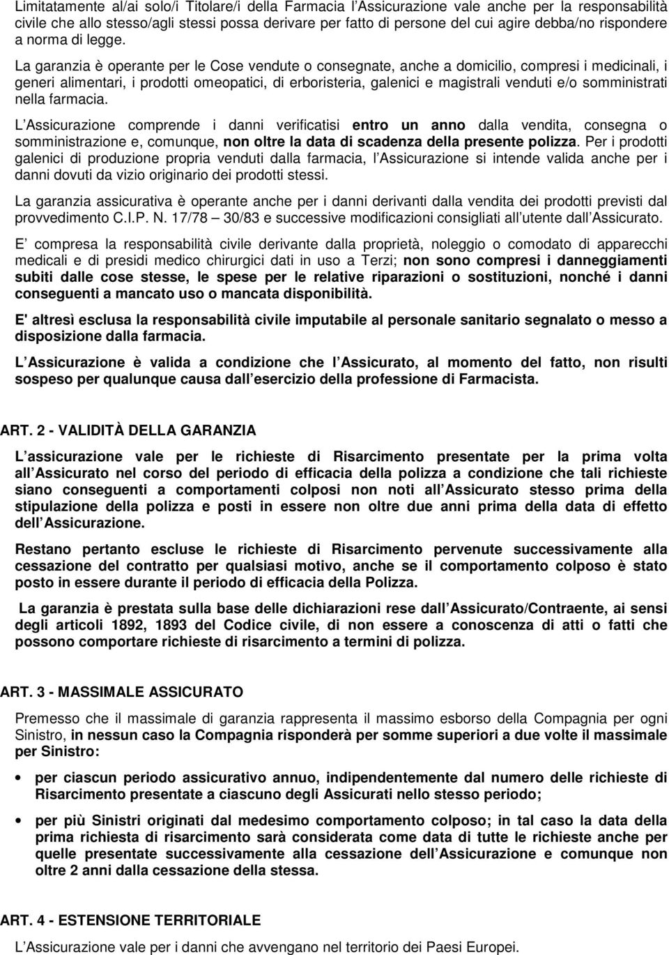 La garanzia è operante per le Cose vendute o consegnate, anche a domicilio, compresi i medicinali, i generi alimentari, i prodotti omeopatici, di erboristeria, galenici e magistrali venduti e/o