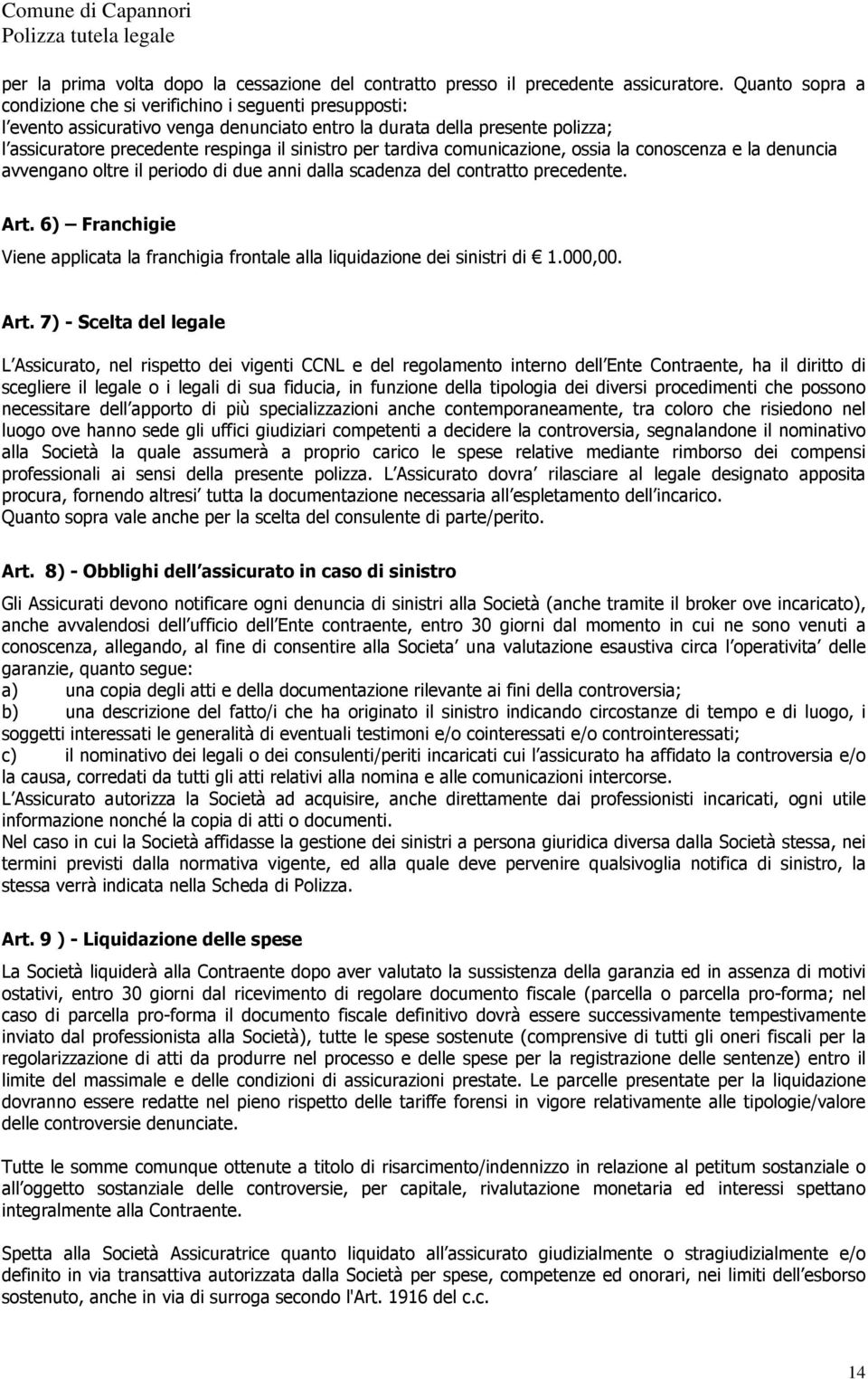 tardiva comunicazione, ossia la conoscenza e la denuncia avvengano oltre il periodo di due anni dalla scadenza del contratto precedente. Art.