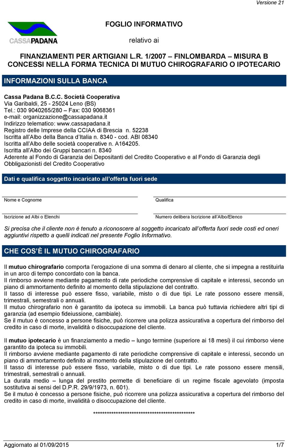 52238 Iscritta all Albo della Banca d Italia n. 8340 - cod. ABI 08340 Iscritta all Albo delle società cooperative n. A164205. Iscritta all Albo dei Gruppi bancari n.