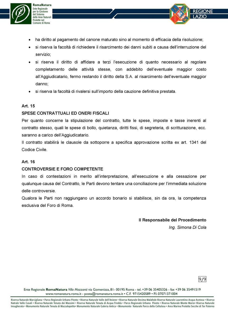 fermo restando il diritto della S.A. al risarcimento dell eventuale maggior danno; si riserva la facoltà di rivalersi sull importo della cauzione definitiva prestata. Art.