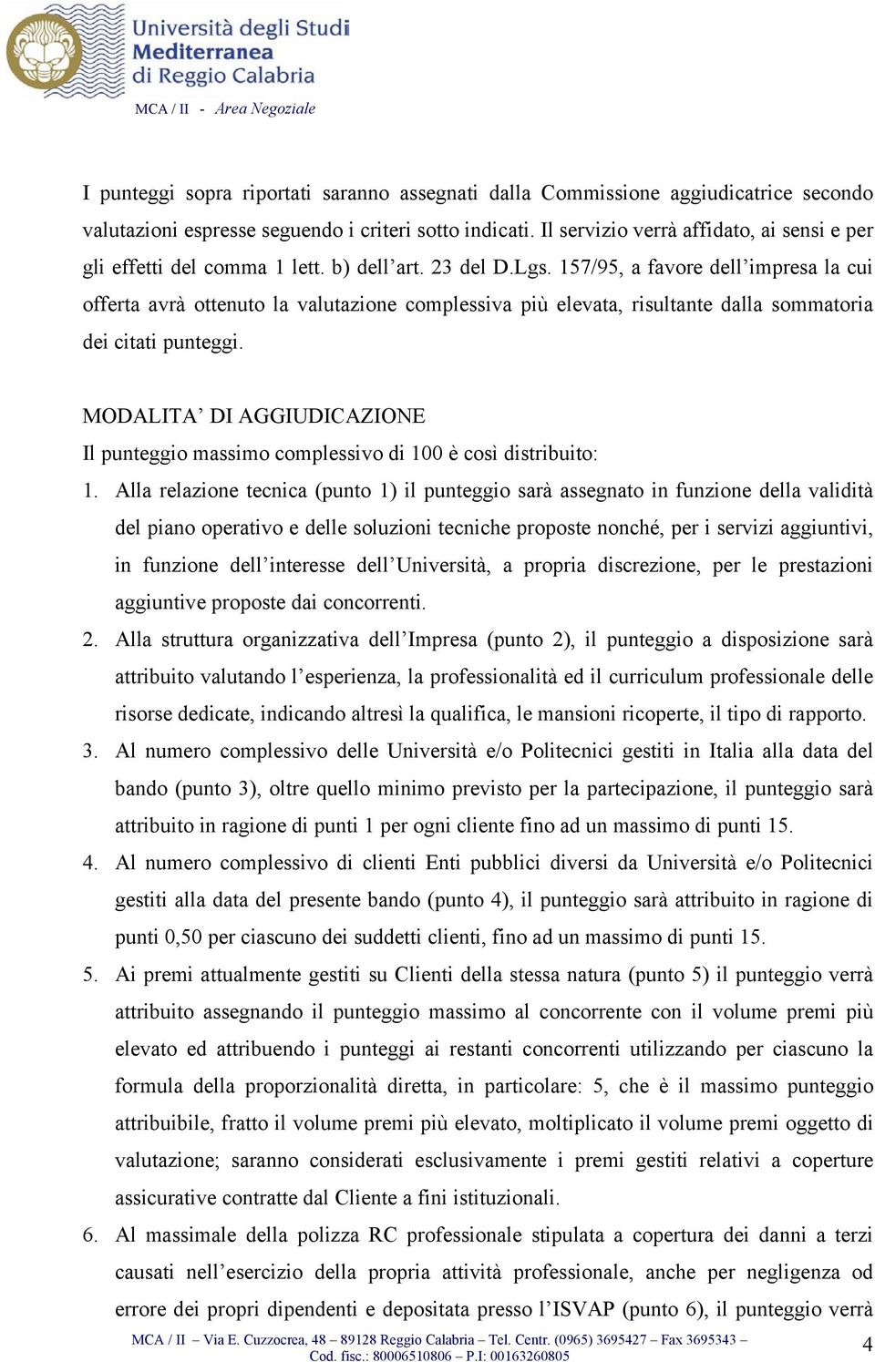 157/95, a favore dell impresa la cui offerta avrà ottenuto la valutazione complessiva più elevata, risultante dalla sommatoria dei citati punteggi.