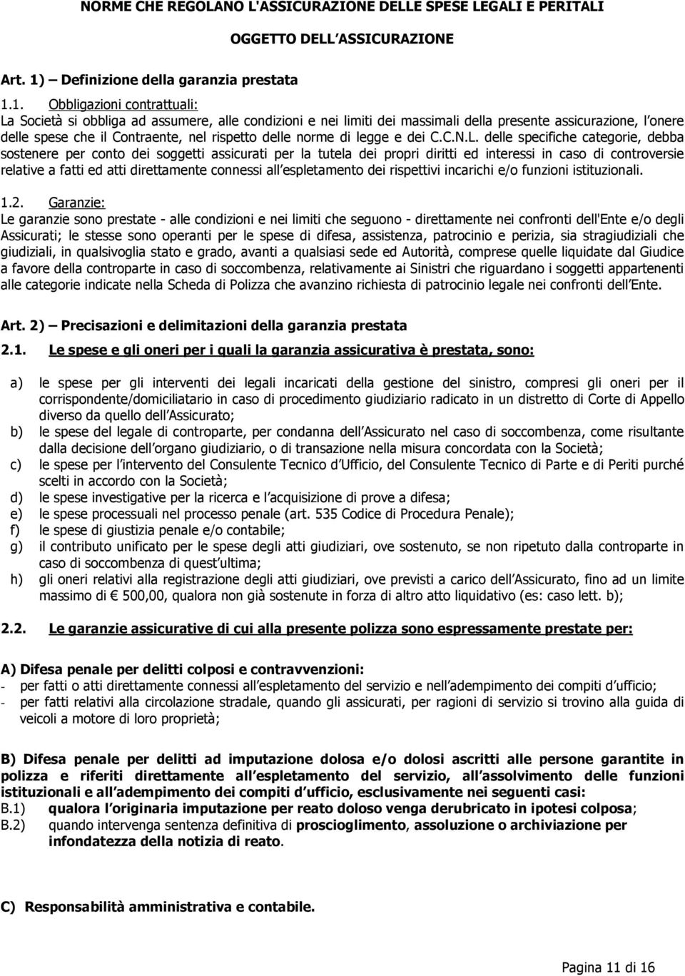 1. Obbligazioni contrattuali: La Società si obbliga ad assumere, alle condizioni e nei limiti dei massimali della presente assicurazione, l onere delle spese che il Contraente, nel rispetto delle