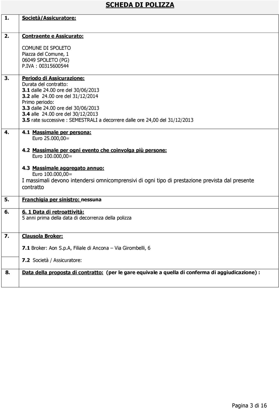 00 ore del 30/12/2013 3.5 rate successive : SEMESTRALI a decorrere dalle ore 24,00 del 31/12/2013 4. 4.1 Massimale per persona: Euro 25.000,00= 4.