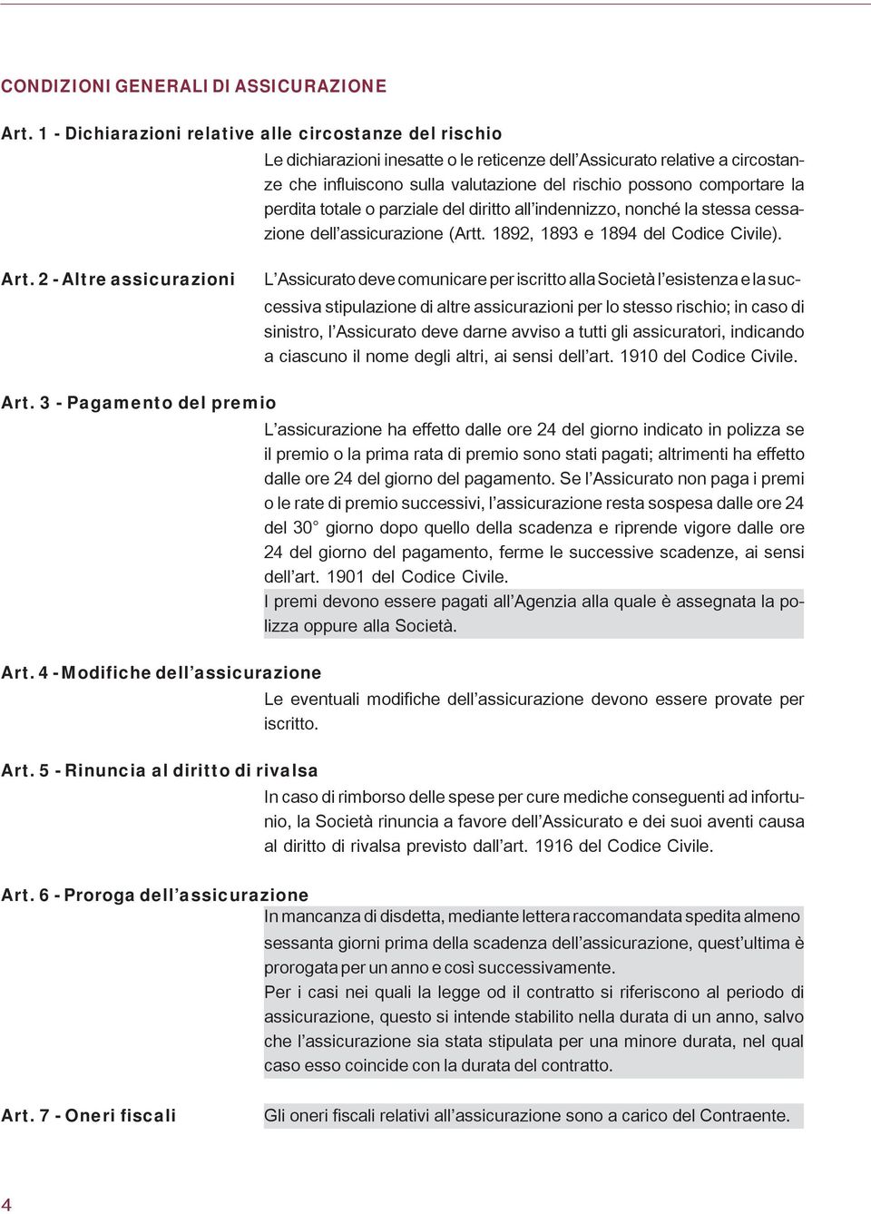 comportare la perdita totale o parziale del diritto all indennizzo, nonché la stessa cessazione dell assicurazione (Artt. 1892, 1893 e 1894 del Codice Civile). Art.