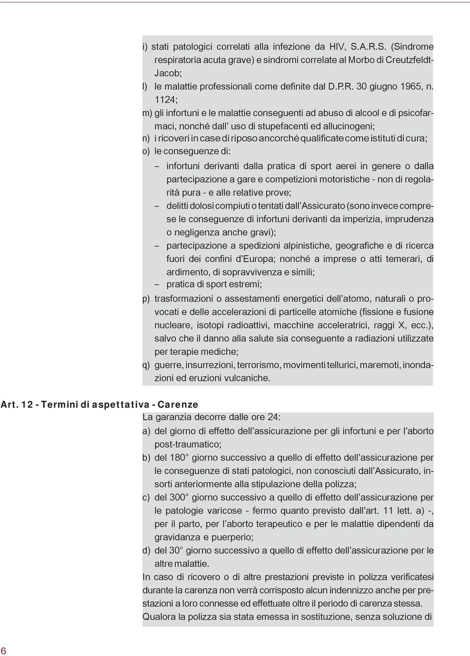 1124; m) gli infortuni e le malattie conseguenti ad abuso di alcool e di psicofarmaci, nonché dall uso di stupefacenti ed allucinogeni; n) i ricoveri in case di riposo ancorché qualificate come