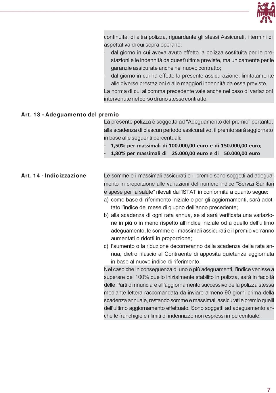 prestazioni e alle maggiori indennità da essa previste. La norma di cui al comma precedente vale anche nel caso di variazioni intervenute nel corso di uno stesso contratto. Art.