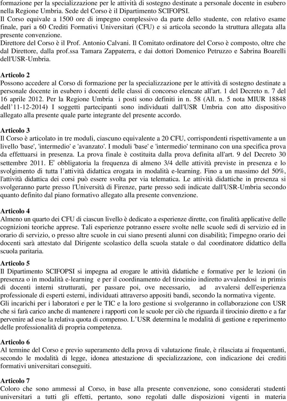 presente convenzione. Direttore del Corso è il Prof. Antonio Calvani. Il Comitato ordinatore del Corso è composto, oltre che dal Direttore, dalla prof.