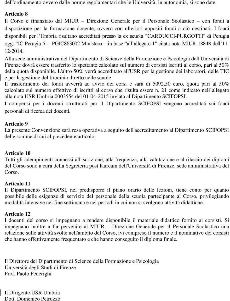 I fondi disponibili per l Umbria risultano accreditati presso la ex scuola CARDUCCI-PURGOTTI di Perugia oggi IC Perugia 5 - PGIC863002 Ministero in base all allegato 1" citata nota MIUR 18848 dell