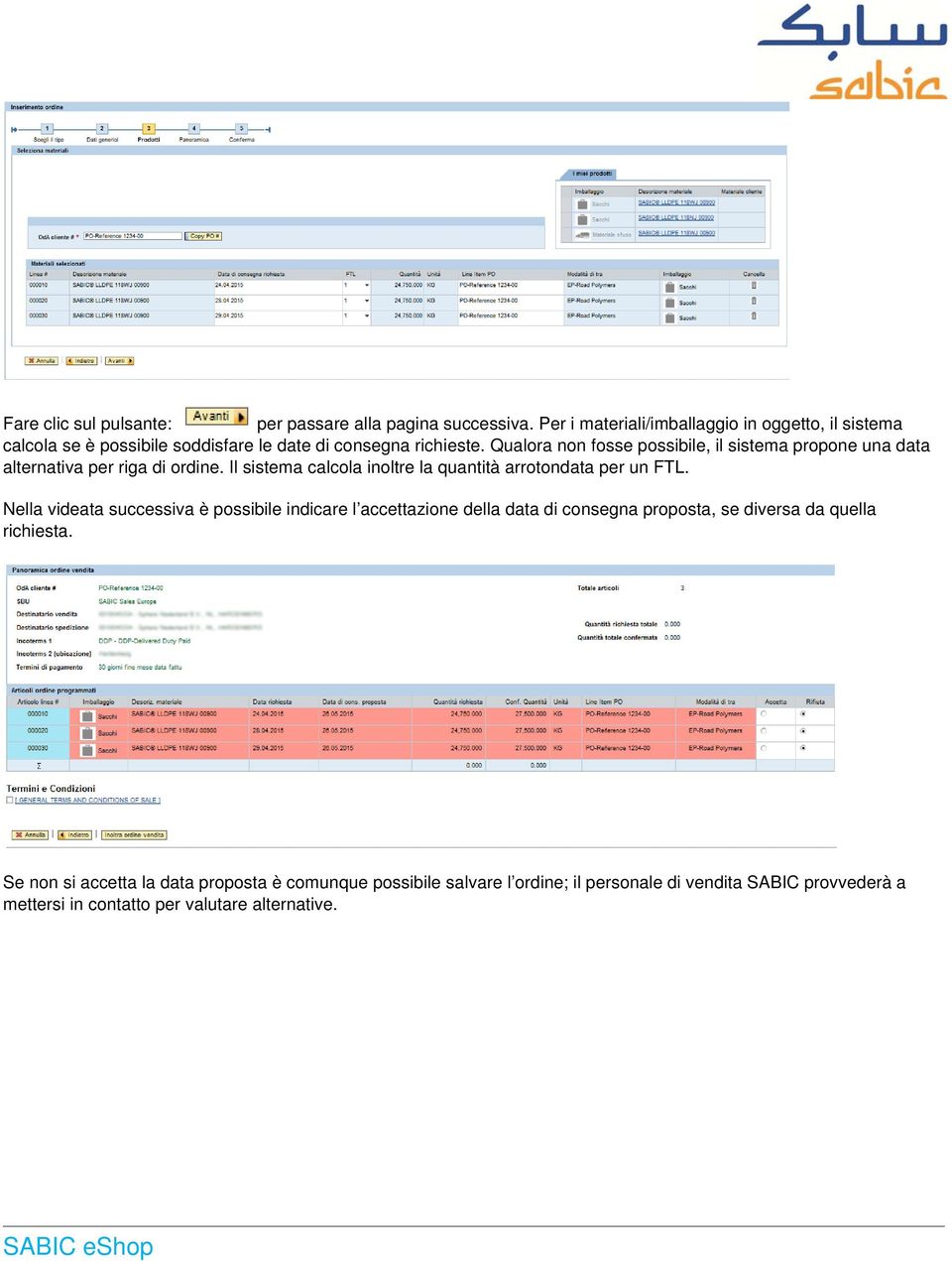 Qualora non fosse possibile, il sistema propone una data alternativa per riga di ordine. Il sistema calcola inoltre la quantità arrotondata per un FTL.