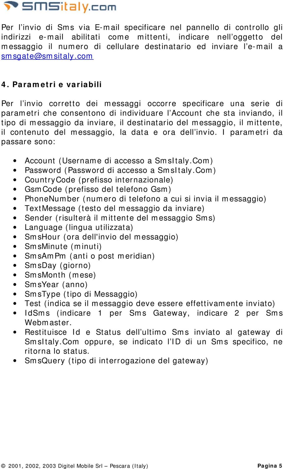 Parametri e variabili Per l invio corretto dei messaggi occorre specificare una serie di parametri che consentono di individuare l Account che sta inviando, il tipo di messaggio da inviare, il