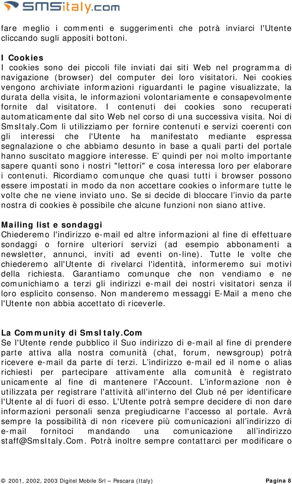 Nei cookies vengono archiviate informazioni riguardanti le pagine visualizzate, la durata della visita, le informazioni volontariamente e consapevolmente fornite dal visitatore.