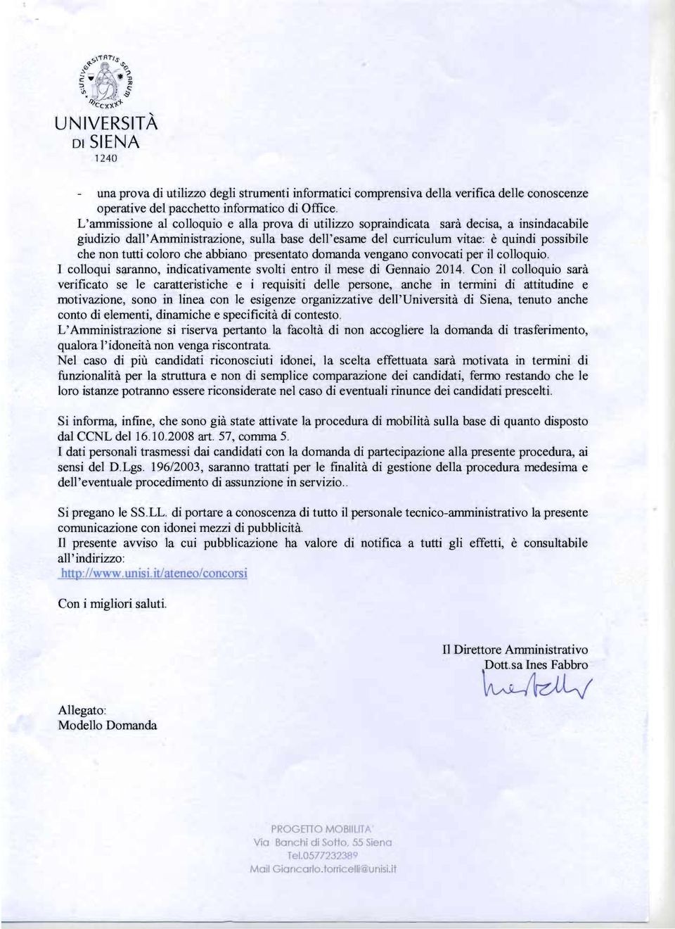 tutti coloro che abbiano presentato domanda vengano convocati per il colloquio. I colloqui saranno, indicativamente svolti entro il mese di Gennaio 2014.