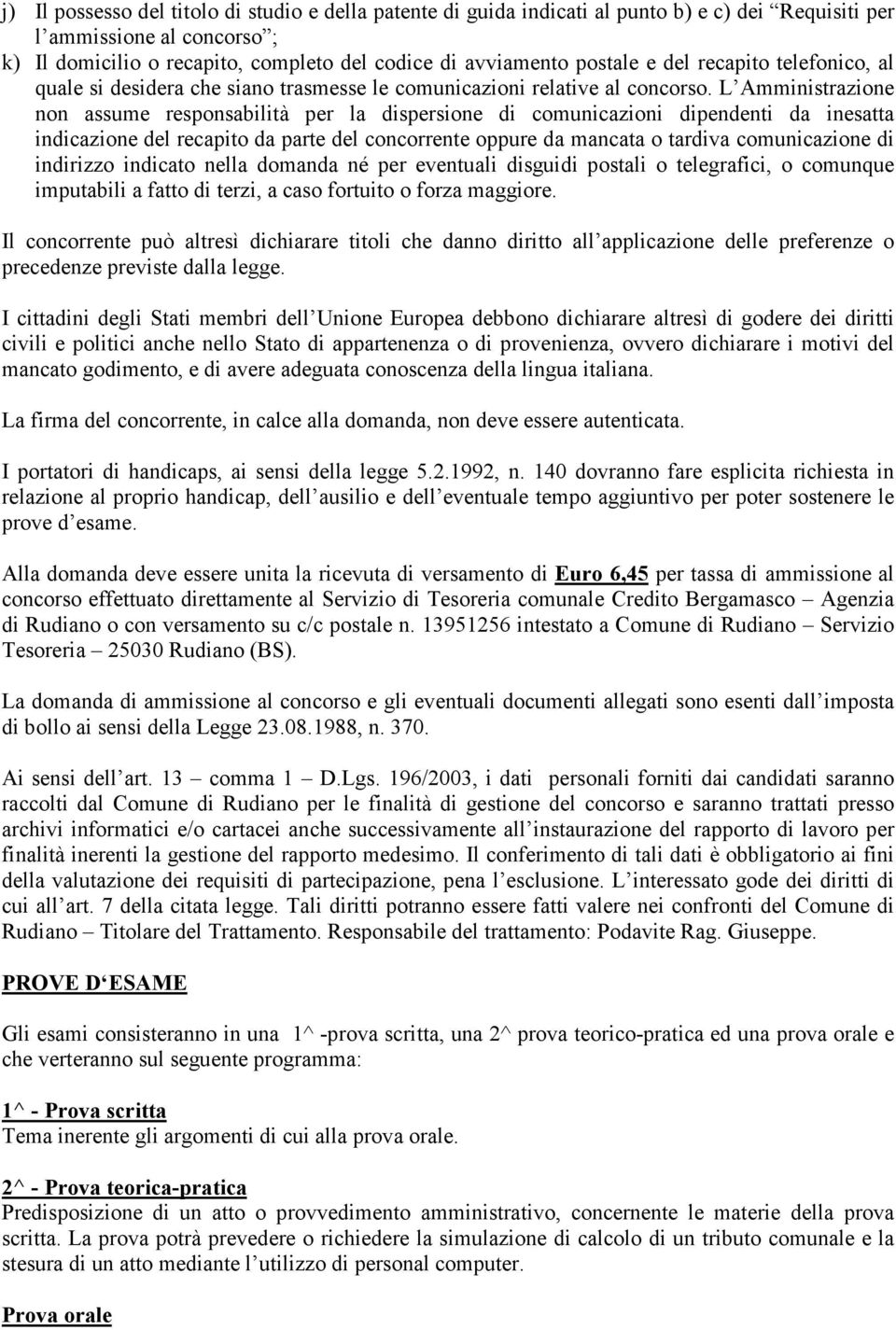 L Amministrazione non assume responsabilità per la dispersione di comunicazioni dipendenti da inesatta indicazione del recapito da parte del concorrente oppure da mancata o tardiva comunicazione di