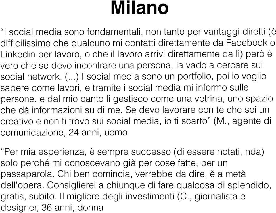 ..) I social media sono un portfolio, poi io voglio sapere come lavori, e tramite i social media mi informo sulle persone, e dal mio canto li gestisco come una vetrina, uno spazio che dà informazioni