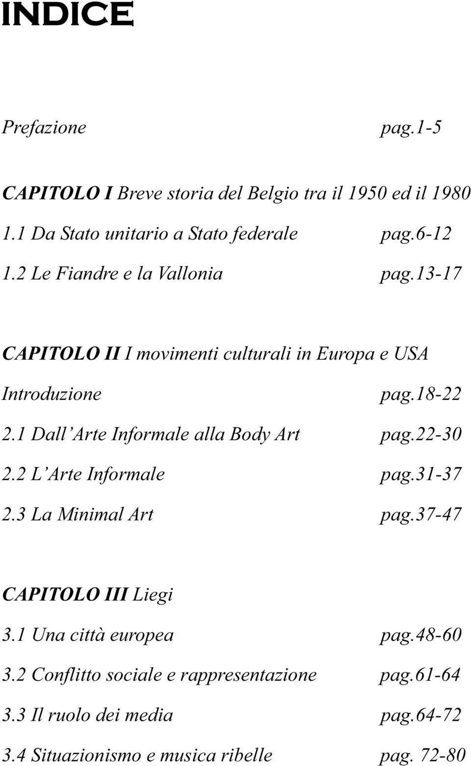 1 Dall Arte Informale alla Body Art pag.22-30 2.2 L Arte Informale pag.31-37 2.3 La Minimal Art pag.37-47 CAPITOLO III Liegi 3.