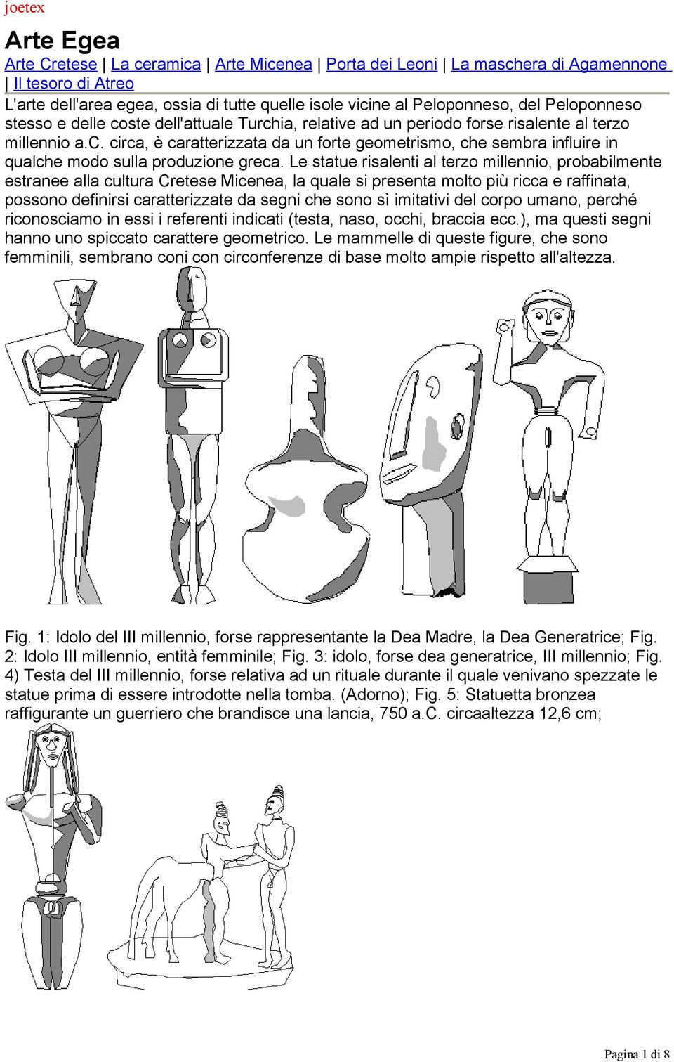 Le statue risalenti al terzo millennio, probabilmente estranee alla cultura Cretese Micenea, la quale si presenta molto più ricca e raffinata, possono definirsi caratterizzate da segni che sono sì