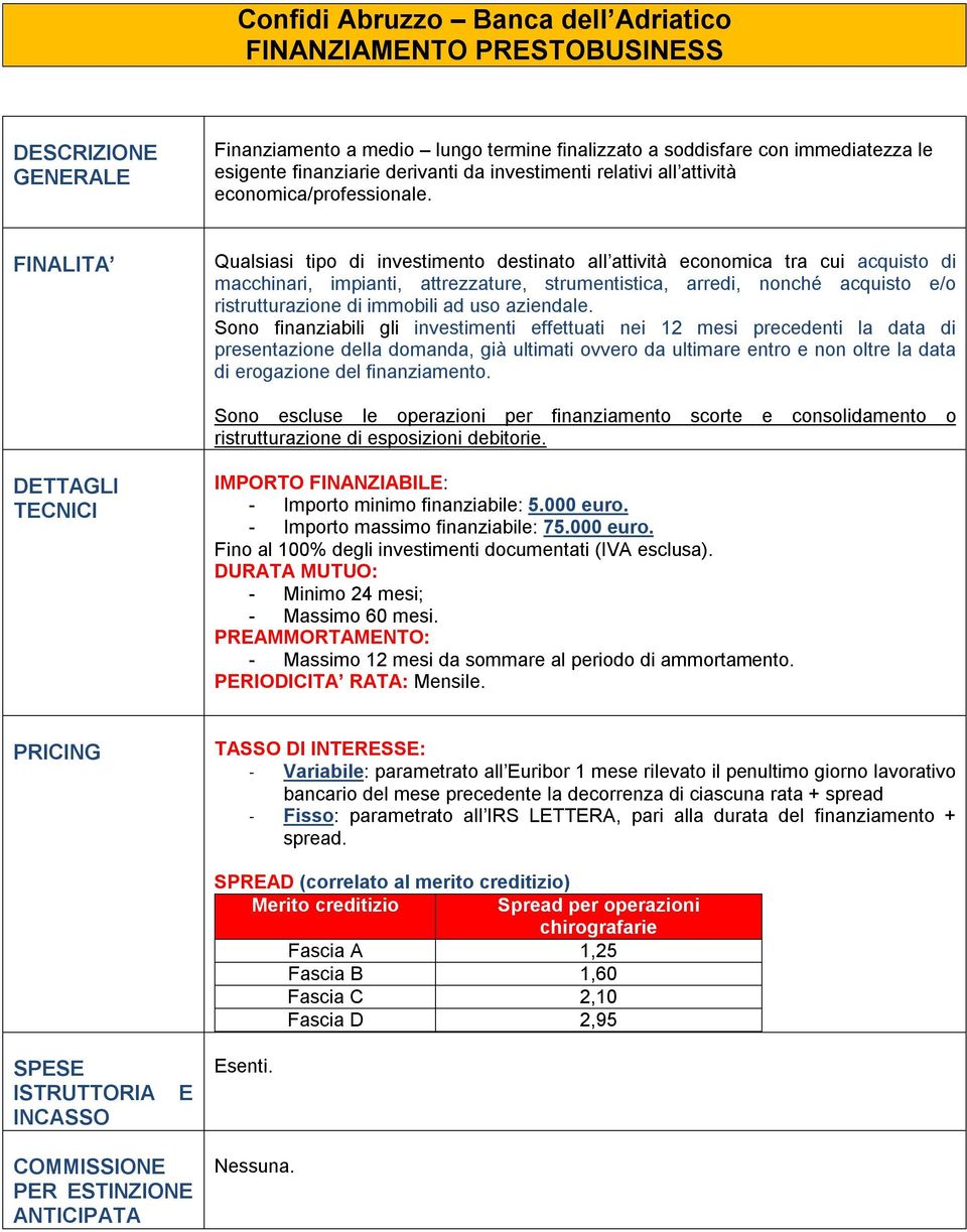 Qualsiasi tipo di investimento destinato all attività economica tra cui acquisto di macchinari, impianti, attrezzature, strumentistica, arredi, nonché acquisto e/o ristrutturazione di immobili ad uso