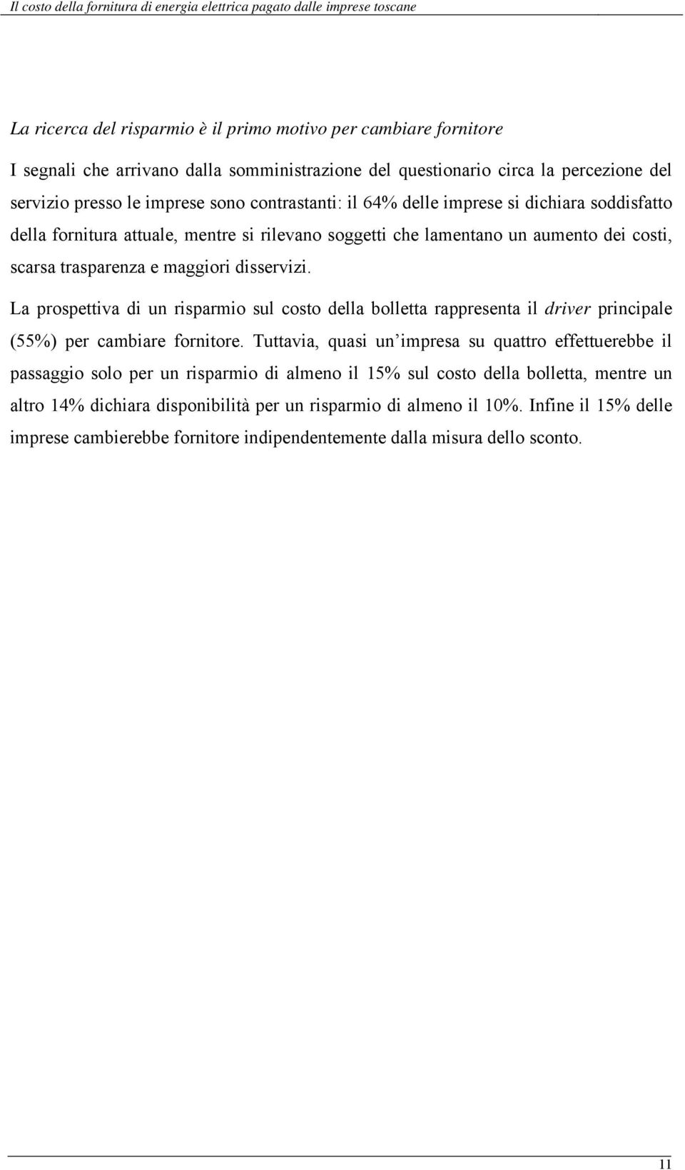 La prospettiva di un risparmio sul costo della bolletta rappresenta il driver principale (55%) per cambiare fornitore.