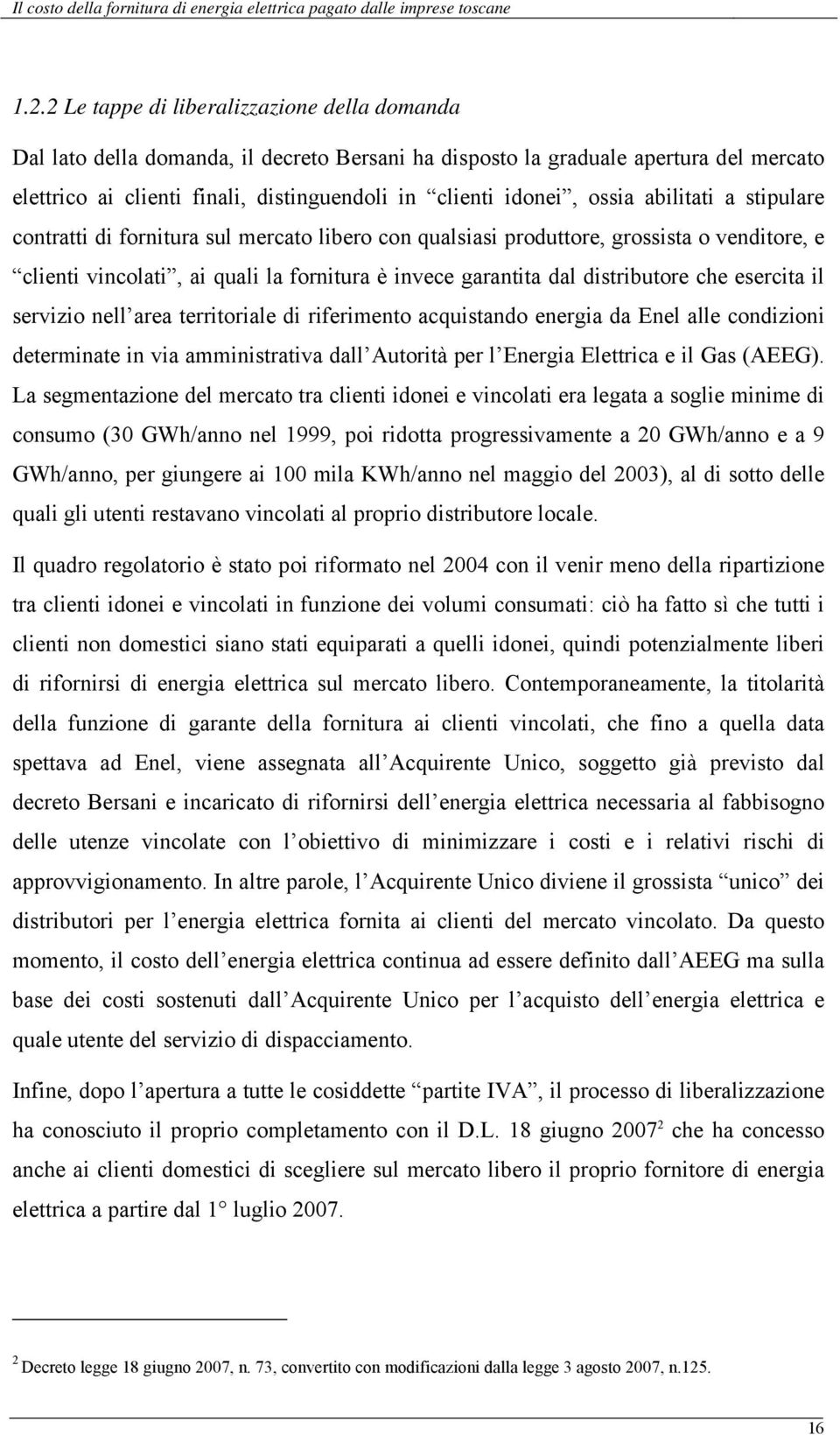 che esercita il servizio nell area territoriale di riferimento acquistando energia da Enel alle condizioni determinate in via amministrativa dall Autorità per l Energia Elettrica e il Gas (AEEG).