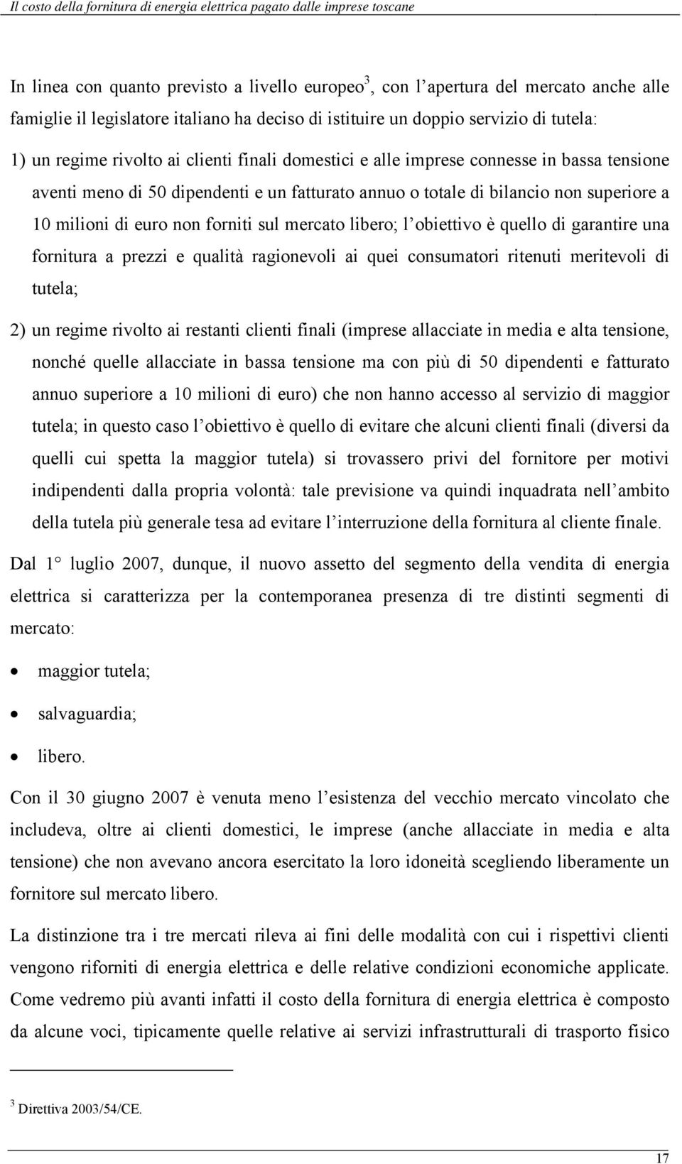 libero; l obiettivo è quello di garantire una fornitura a prezzi e qualità ragionevoli ai quei consumatori ritenuti meritevoli di tutela; 2) un regime rivolto ai restanti clienti finali (imprese