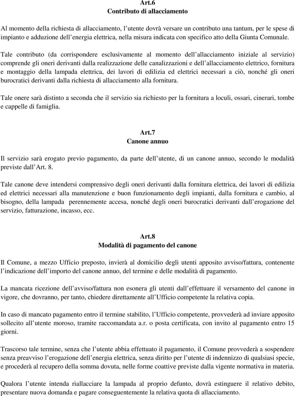 Tale contributo (da corrispondere esclusivamente al momento dell allacciamento iniziale al servizio) comprende gli oneri derivanti dalla realizzazione delle canalizzazioni e dell allacciamento