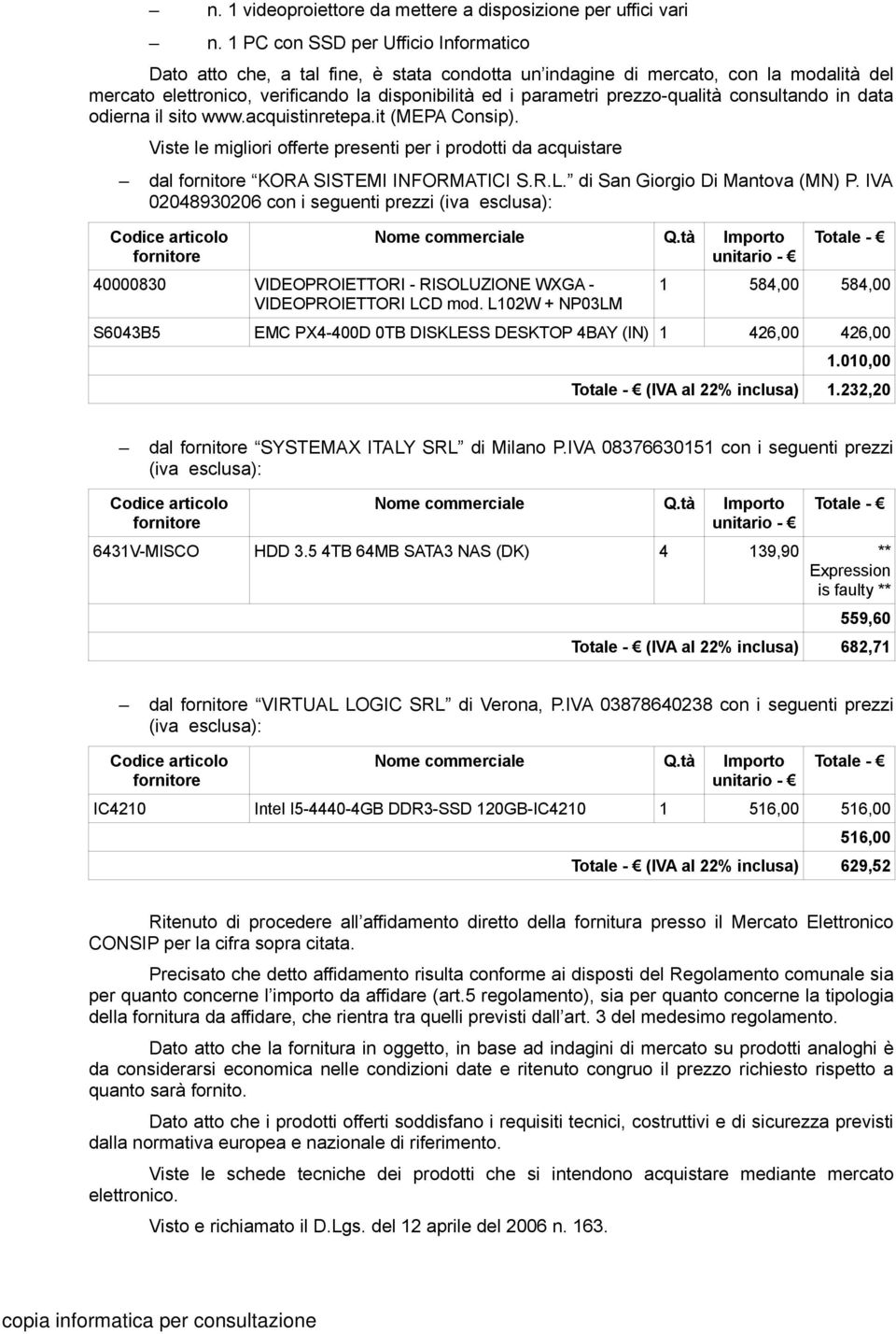 prezzo-qualità consultando in data odierna il sito www.acquistinretepa.it (MEPA Consip). Viste le migliori offerte presenti per i prodotti da acquistare dal KORA SISTEMI INFORMATICI S.R.L.