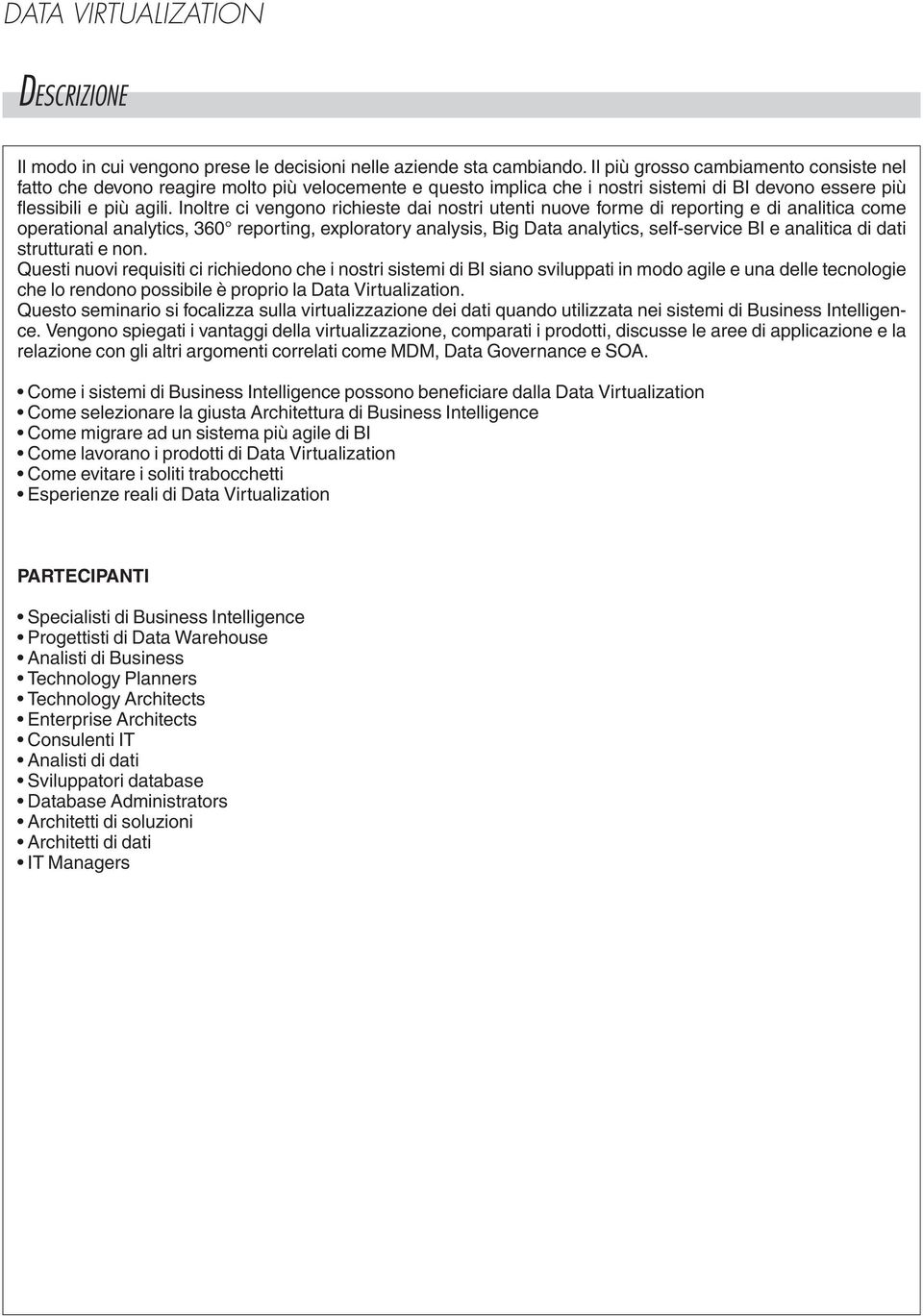 Inoltre ci vengono richieste dai nostri utenti nuove forme di reporting e di analitica come operational analytics, 360 reporting, exploratory analysis, Big Data analytics, self-service BI e analitica