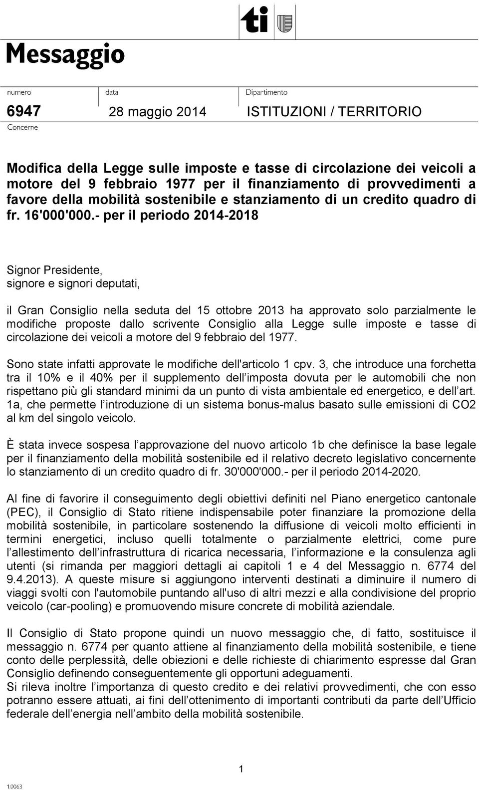 - per il periodo 2014-2018 Signor Presidente, signore e signori deputati, il Gran Consiglio nella seduta del 15 ottobre 2013 ha approvato solo parzialmente le modifiche proposte dallo scrivente