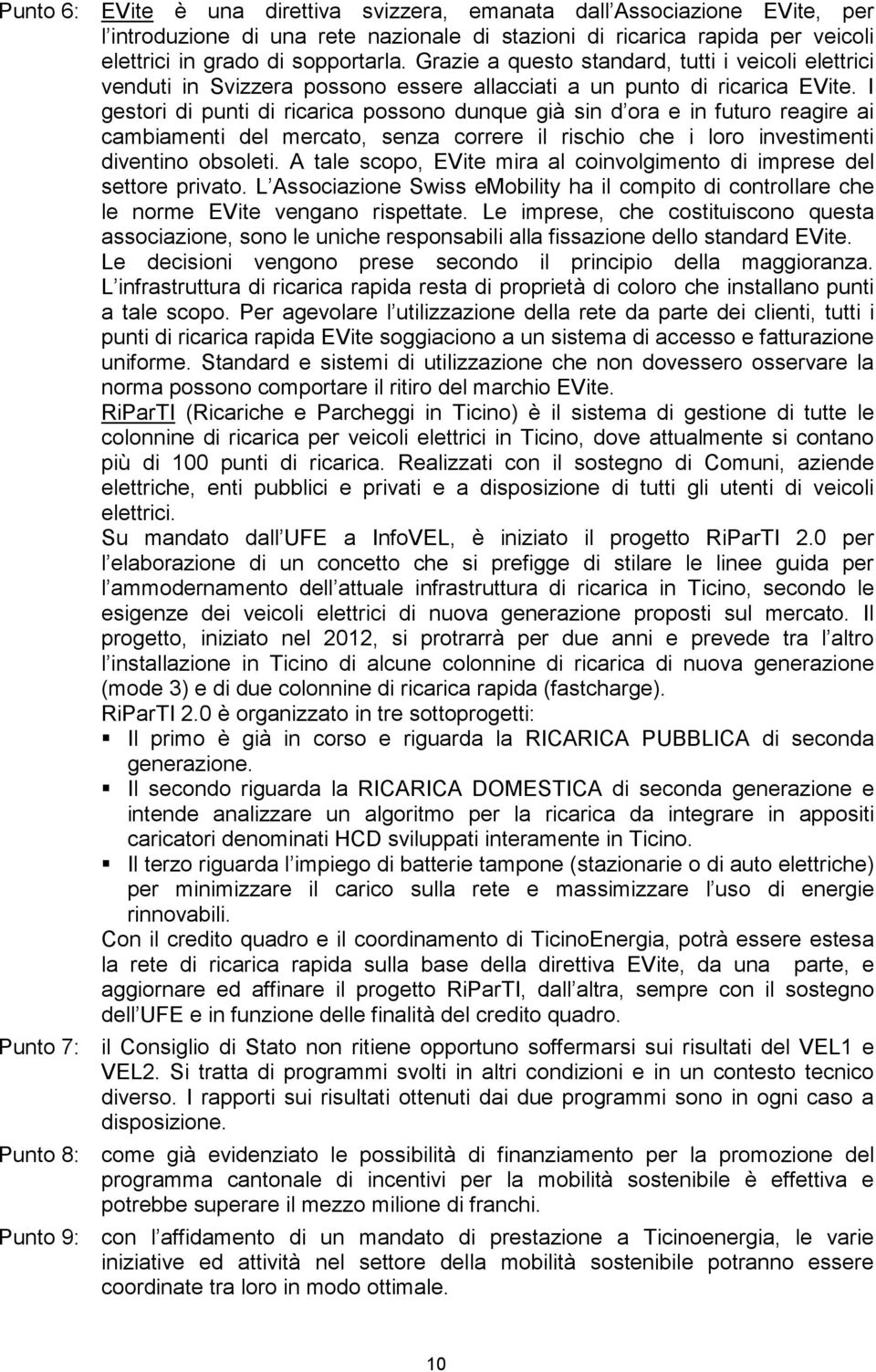 I gestori di punti di ricarica possono dunque già sin d ora e in futuro reagire ai cambiamenti del mercato, senza correre il rischio che i loro investimenti diventino obsoleti.