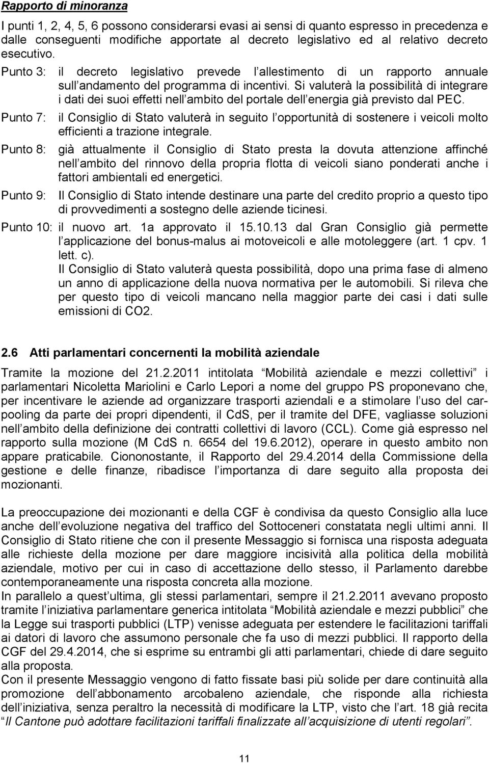 Si valuterà la possibilità di integrare i dati dei suoi effetti nell ambito del portale dell energia già previsto dal PEC.