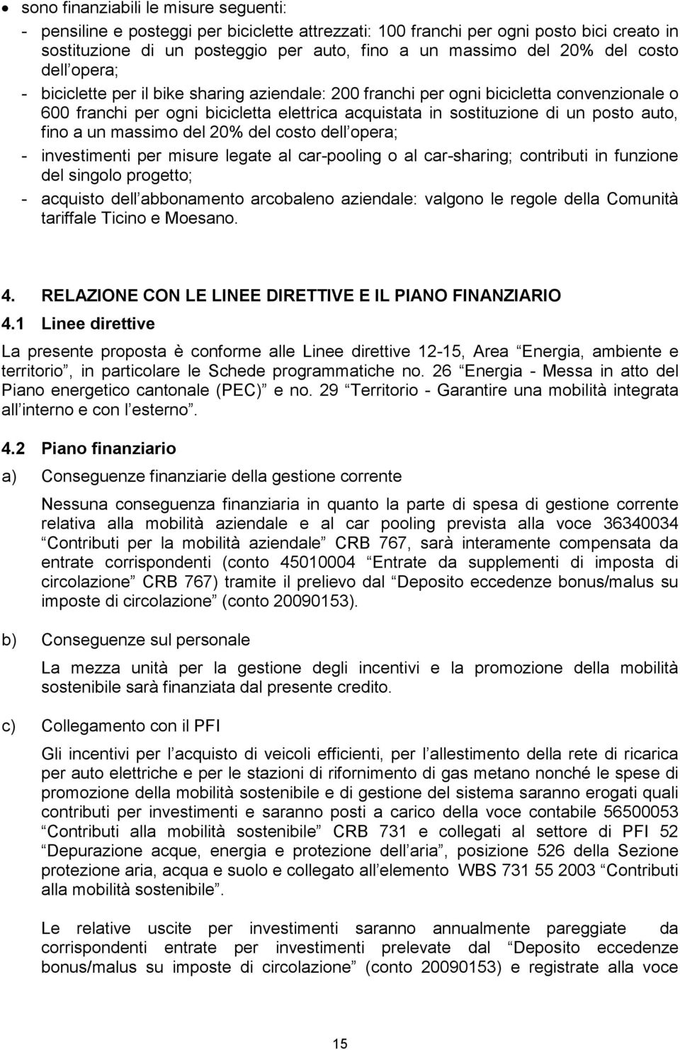 fino a un massimo del 20% del costo dell opera; - investimenti per misure legate al car-pooling o al car-sharing; contributi in funzione del singolo progetto; - acquisto dell abbonamento arcobaleno