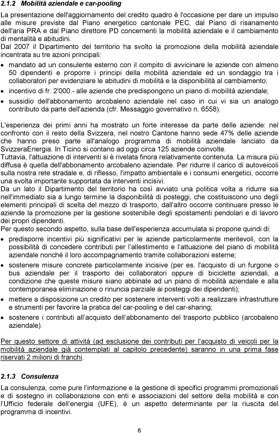 Dal 2007 il Dipartimento del territorio ha svolto la promozione della mobilità aziendale incentrata su tre azioni principali: mandato ad un consulente esterno con il compito di avvicinare le aziende