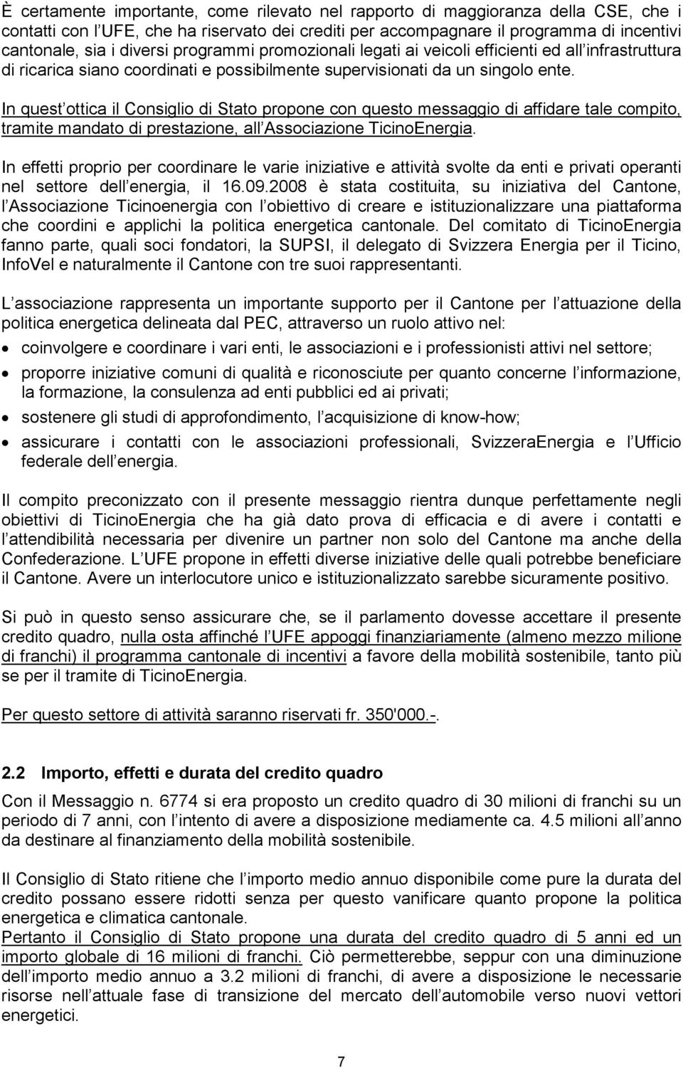 In quest ottica il Consiglio di Stato propone con questo messaggio di affidare tale compito, tramite mandato di prestazione, all Associazione TicinoEnergia.