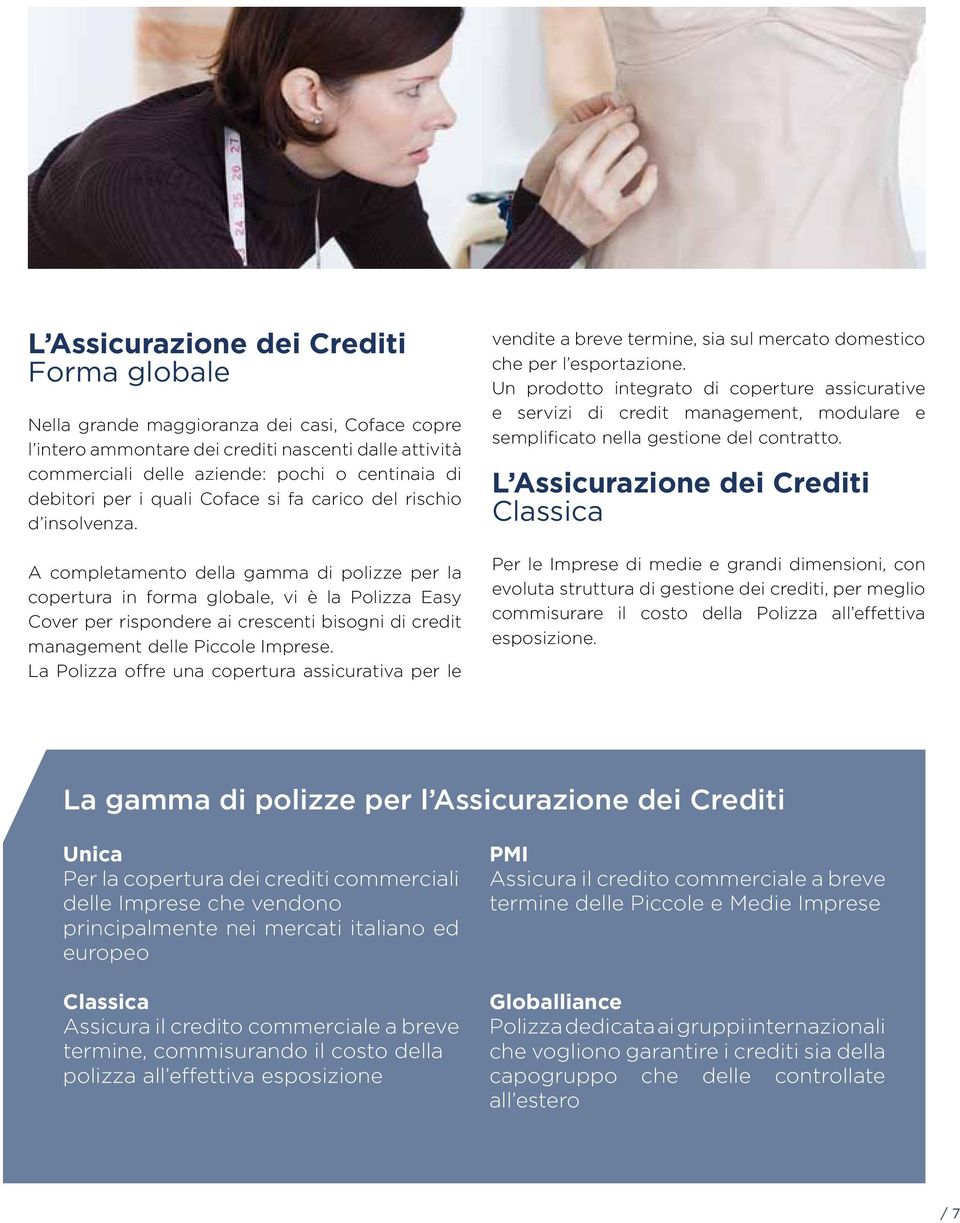 A completamento della gamma di polizze per la copertura in forma globale, vi è la Polizza Easy Cover per rispondere ai crescenti bisogni di credit management delle Piccole Imprese.