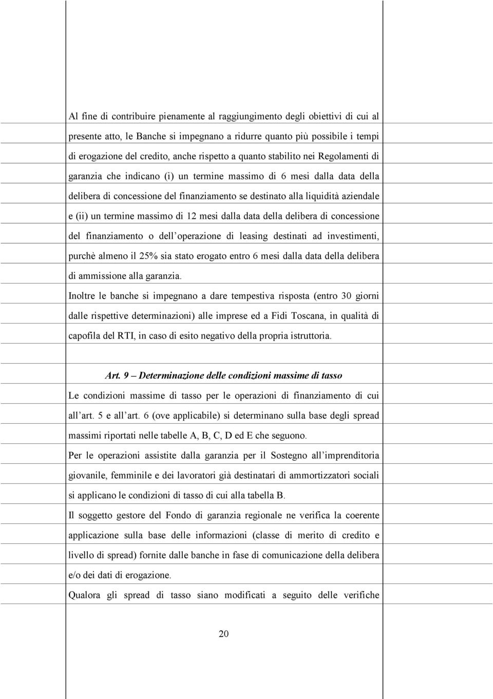 termine massimo di 12 mesi dalla data della delibera di concessione del finanziamento o dell operazione di leasing destinati ad investimenti, purchè almeno il 25% sia stato erogato entro 6 mesi dalla