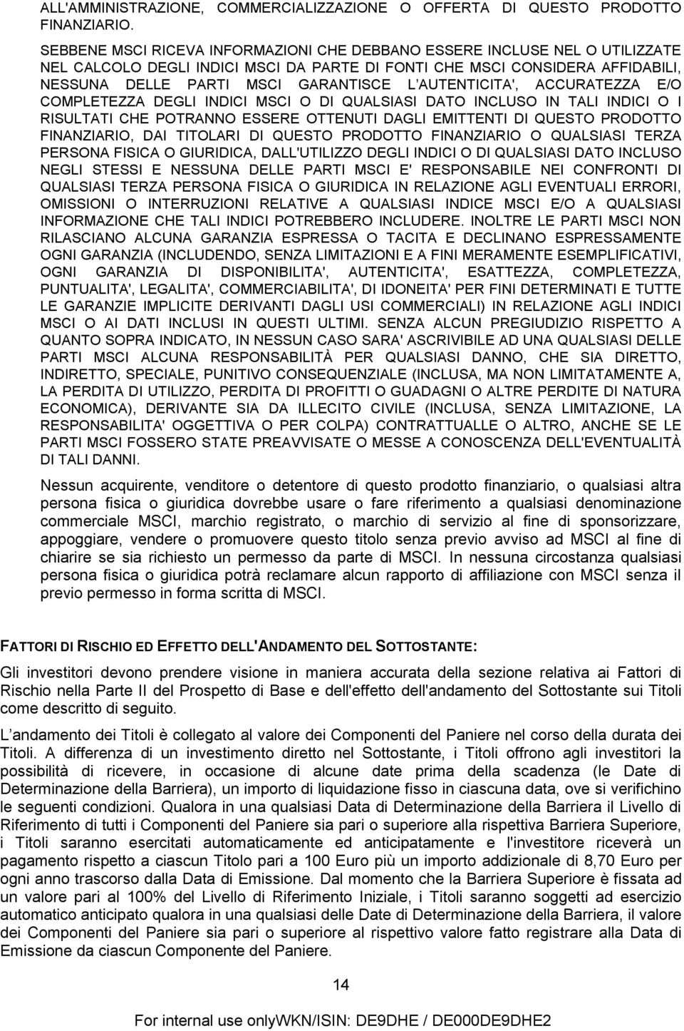 AUTENTICITA', ACCURATEZZA E/O COMPLETEZZA DEGLI INDICI MSCI O DI QUALSIASI DATO INCLUSO IN TALI INDICI O I RISULTATI CHE POTRANNO ESSERE OTTENUTI DAGLI EMITTENTI DI QUESTO PRODOTTO FINANZIARIO, DAI