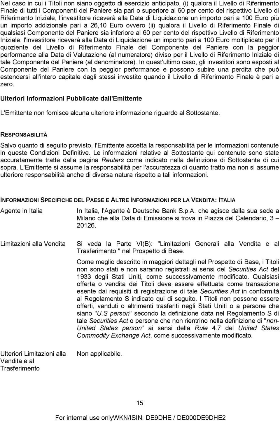 qualsiasi sia inferiore al 60 per cento del rispettivo Livello di Riferimento Iniziale, l'investitore riceverà alla Data di Liquidazione un importo pari a 100 Euro moltiplicato per il quoziente del