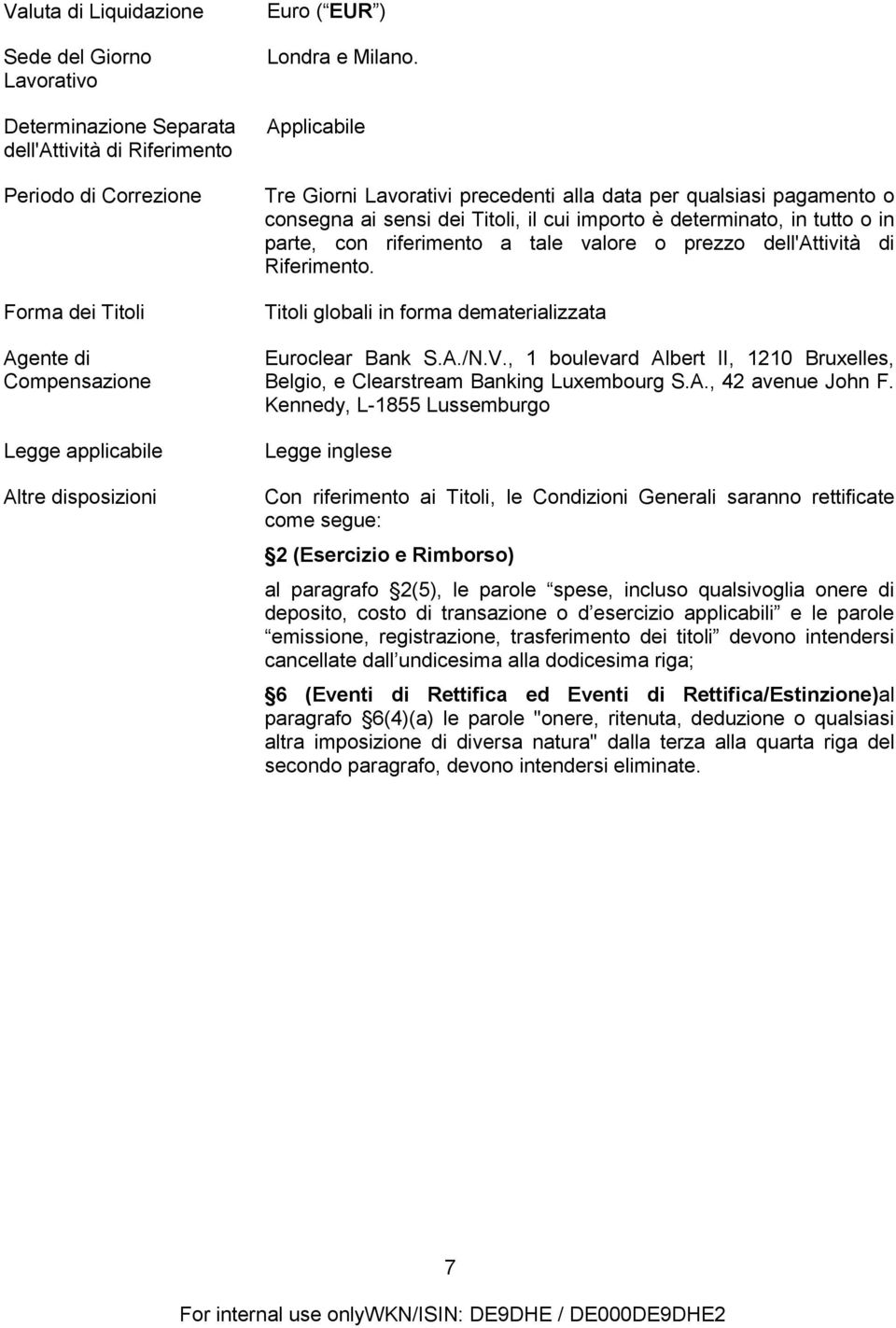 Applicabile Tre Giorni Lavorativi precedenti alla data per qualsiasi pagamento o consegna ai sensi dei Titoli, il cui importo è determinato, in tutto o in parte, con riferimento a tale valore o