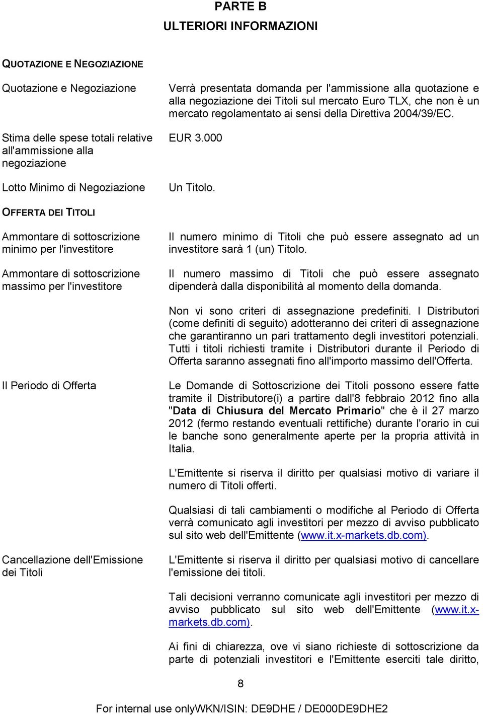 OFFERTA DEI TITOLI Ammontare di sottoscrizione minimo per l'investitore Ammontare di sottoscrizione massimo per l'investitore Il numero minimo di Titoli che può essere assegnato ad un investitore