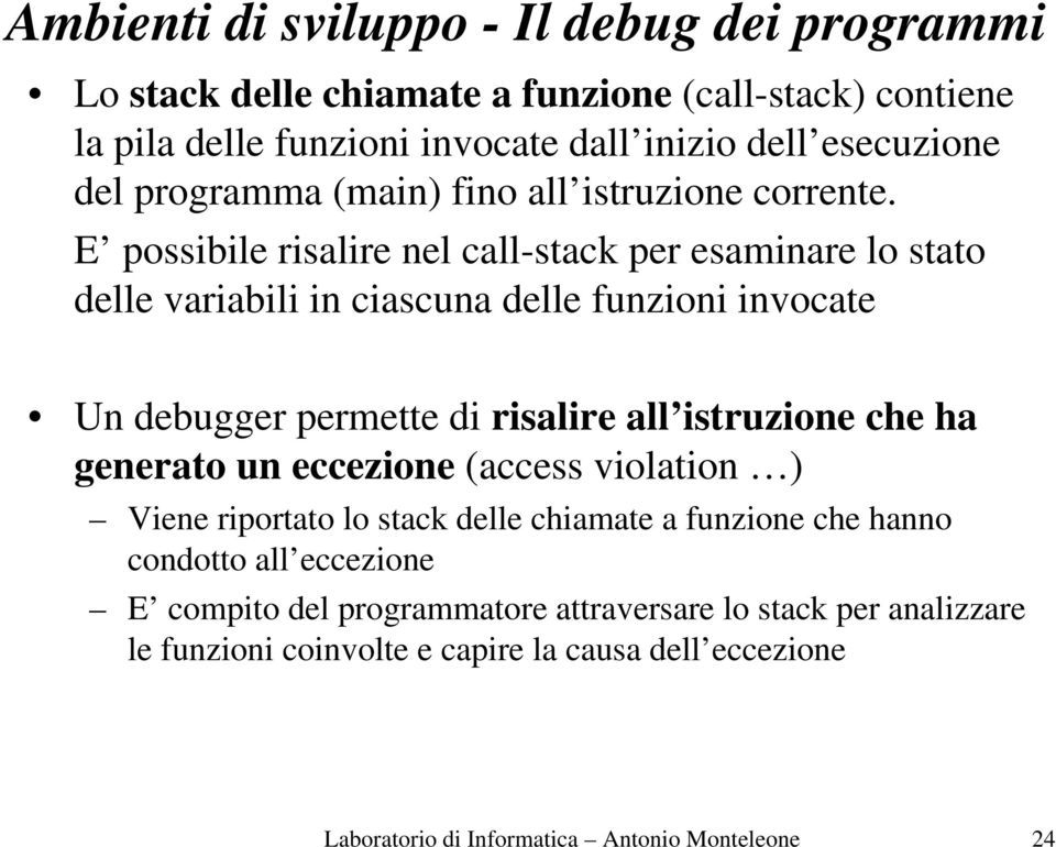 E possibile risalire nel call-stack per esaminare lo stato delle variabili in ciascuna delle funzioni invocate Un debugger permette di risalire all istruzione che ha