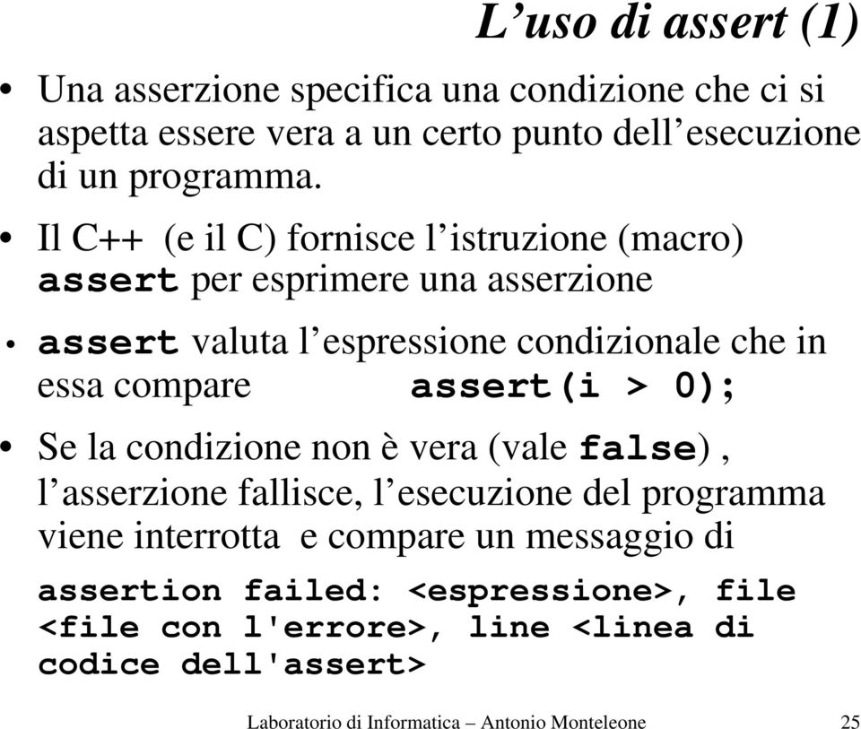 assert(i > 0); Se la condizione non è vera (vale false), l asserzione fallisce, l esecuzione del programma viene interrotta e compare un