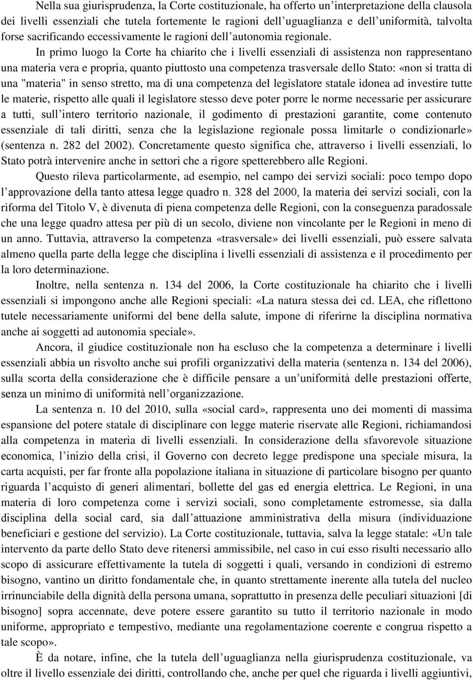 In primo luogo la Corte ha chiarito che i livelli essenziali di assistenza non rappresentano una materia vera e propria, quanto piuttosto una competenza trasversale dello Stato: «non si tratta di una