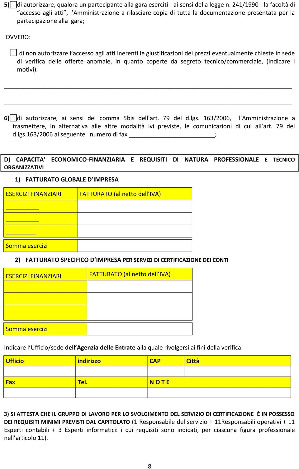 inerenti le giustificazioni dei prezzi eventualmente chieste in sede di verifica delle offerte anomale, in quanto coperte da segreto tecnico/commerciale, (indicare i motivi): 6) di autorizzare, ai