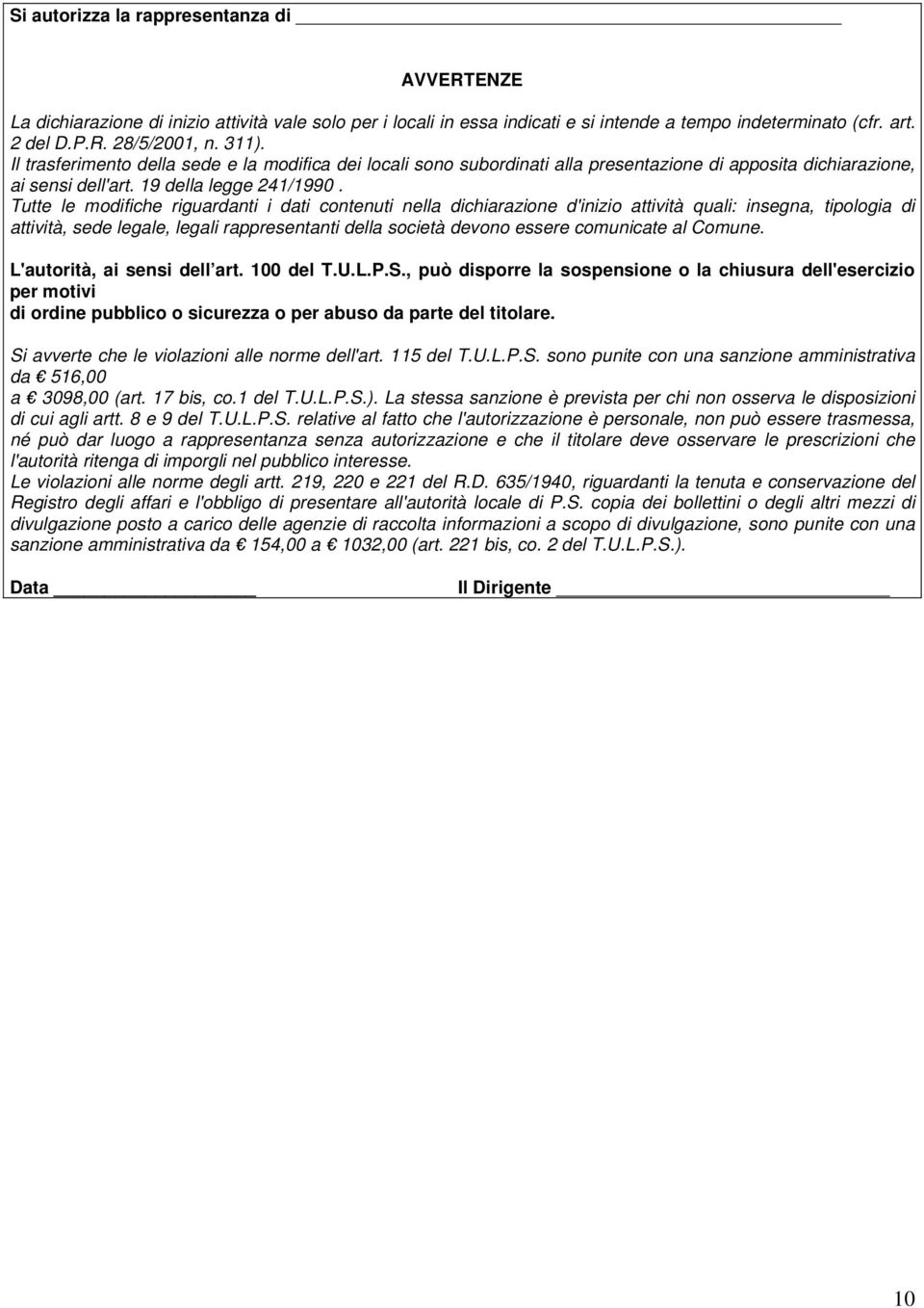 Tutte le modifiche riguardanti i dati contenuti nella dichiarazione d'inizio attività quali: insegna, tipologia di attività, sede legale, legali rappresentanti della società devono essere comunicate